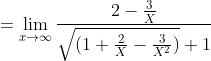 =\lim_{x\rightarrow\infty } \frac{2-\frac{3}{X}}{\sqrt{(1+\frac{2}{X}-\frac{3}{X^{2}})}+1}